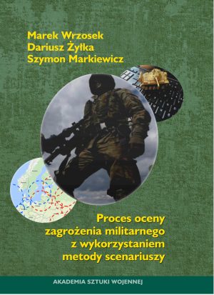 Okładka książki Proces oceny zagrożenia militarnego z wykorzystaniem metody scenariuszy, Autorzy Marek Wrzosek, Dariusz Żyłka, Szymon Markiewicz