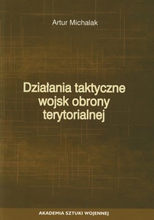 Okładka książki Działania taktyczne wojsk obrony terytorialnej, Autor Artur Michalak