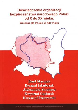 Doświadczenia organizacji bezpieczeństwa narodowego Polski od X do XX wieku. Wnioski dla Polski XXI wieku