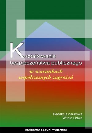 Kształtowanie bezpieczeństwa publicznego w warunkach współczesnych zagrożeń