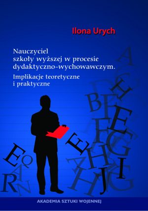 Nauczyciel szkoły wyższej w procesie dydaktyczno- wychowawczym. Implikacje teoretyczne i praktyczne.