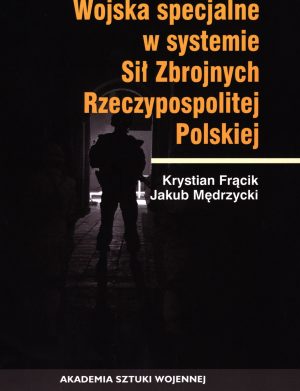 Okładka książki Wojska specjalne w systemie Sił Zbrojnych Rzeczpospolitej Polskiej, Autorzy Krystian Frącik, Jakub Mędrzycki