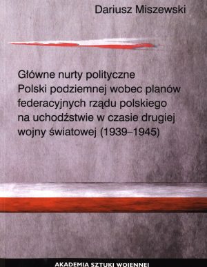 Główne nurty polityczne Polski podziemnej wobec planów federacyjnych rządu polskiego na uchodźstwie w czasie drugiej wojny światowej (1939- 1945)