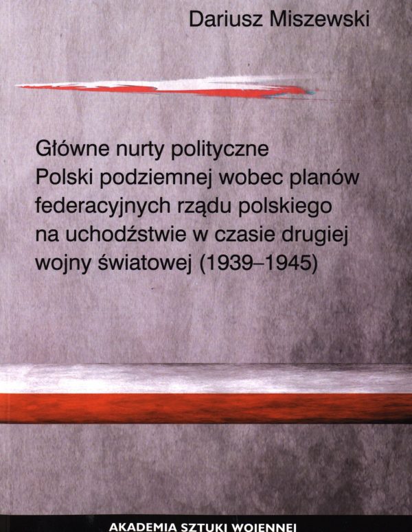 Główne nurty polityczne Polski podziemnej wobec planów federacyjnych rządu polskiego na uchodźstwie w czasie drugiej wojny światowej (1939- 1945)