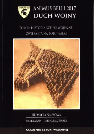 Okładka książki Animus Belli 2017. Tom II Historia Sztuki Wojennej. Zwierzęta na polu walkiRedakcja naukowa Jacek Lasota, Milena Palczewska