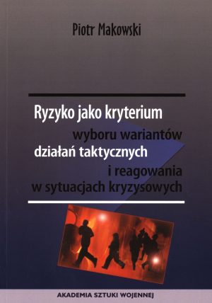Ryzyko jako kryterium wyboru wariantów działań taktycznych i reagowania w sytuacjach kryzysowych