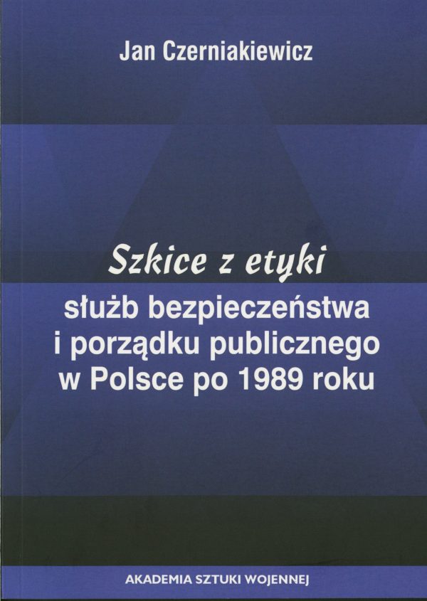 Szkice z etyki służb bezpieczeństwa i porządku publicznego w Polsce po 1989r.