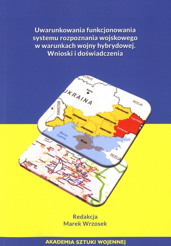 Uwarunkowania funkcjonowania systemu rozpoznania wojskowego w warunkach wojny hybrydowej. Wnioski i doświadczenia