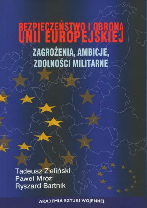 Bezpieczeństwo i obrona Unii Europejskiej. Ambicje, zagrożenia, zdolności militarne