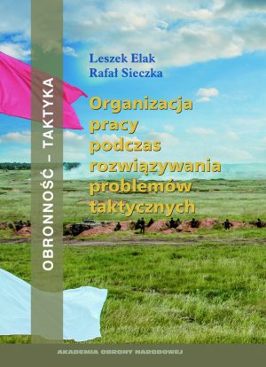 Okładka książki Organizacja pracy podczas rozwiązywania problemów taktycznych, Autorzy Leszek Elak, Rafał Sieczka
