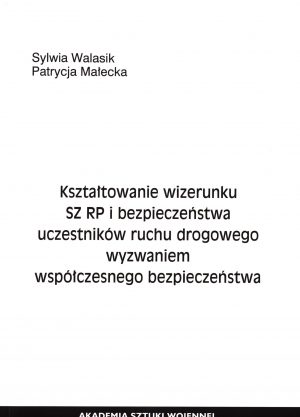 Kształtowanie wizerunku SZ RP i bezpieczeństwa uczestników ruchu drogowego wyzwaniem współczesnego bezpieczeństwa
