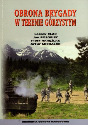 Okładka książki Obrona brygady w terenie górzystym, Autorzy Leszek Elak, Jan Posobiec, Piotr Harężlak, Artur Michalak