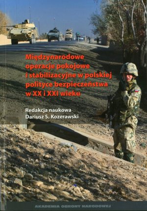 Międzynarodowe operacje pokojowe i stabilizacyjne w polskiej polityce bezpieczeństwa w XX i XXI wieku