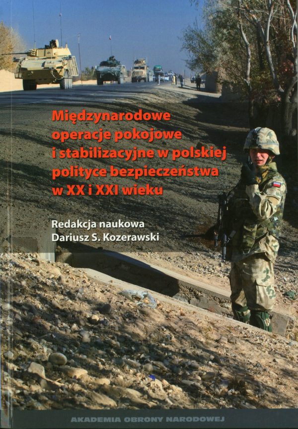 Międzynarodowe operacje pokojowe i stabilizacyjne w polskiej polityce bezpieczeństwa w XX i XXI wieku