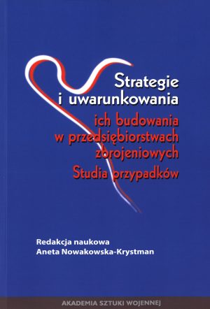 Strategie i uwarunkowania ich budowania w przedsiębiorstwach zbrojeniowych. Studia przypadków