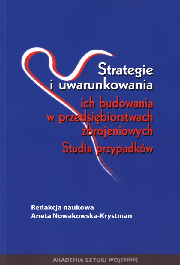 Strategie i uwarunkowania ich budowania w przedsiębiorstwach zbrojeniowych. Studia przypadków
