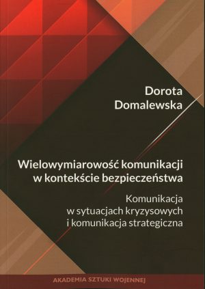 Wielowymiarowość komunikacji w kontekście bezpieczeństwa. Komunikacja w sytuacjach kryzysowych i komunikacja strategiczna