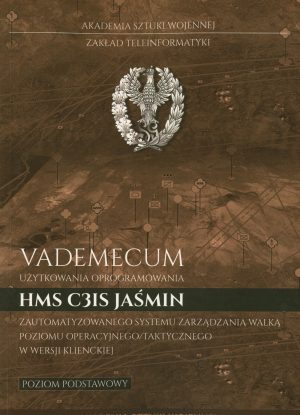 Vademecum użytkowania oprogramowania HMS C3IS JAŚMIN zautomatyzowanego systemu zarządzania walką poziomu operacyjnego/taktycznego w wersji klienckiej. Poziom podstawowy