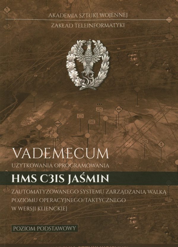 Vademecum użytkowania oprogramowania HMS C3IS JAŚMIN zautomatyzowanego systemu zarządzania walką poziomu operacyjnego/taktycznego w wersji klienckiej. Poziom podstawowy