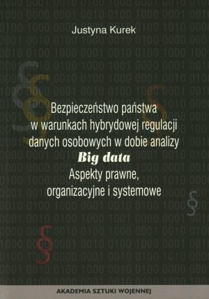 Bezpieczeństwo państwa w warunkach hybrydowej regulacji danych osobowych w dobie analizy Big data. Aspekty prawne, organizacyjne i systemowe.
