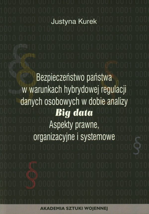 Bezpieczeństwo państwa w warunkach hybrydowej regulacji danych osobowych w dobie analizy Big data. Aspekty prawne, organizacyjne i systemowe.
