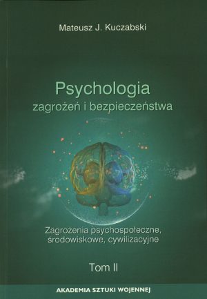 Psychologia zagrożeń i bezpieczeństwa. Tom 2. Zagrożenia psychospołeczne, środowiskowe, cywilizacyjne.