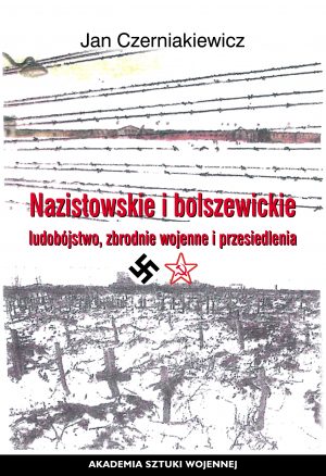 Okładka książki Nazistowskie i bolszewickie ludobójstwo, zbrodnie wojenne i przesiedlenia, Autor Jan Czerniakiewicz