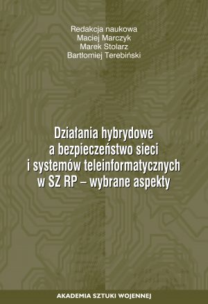 Działania hybrydowe a bezpieczeństwo sieci i systemów teleinformatycznych w SZ RP- wybrane aspekty