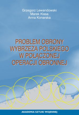 Okładka książki Problem obrony wybrzeża polskiego w połączonej operacji obronnej, Autorzy Grzegorz Lewandowski, Marek, Anna Konarska
