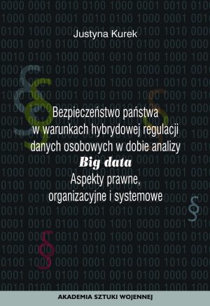 Bezpieczeństwo państwa w warunkach hybrydowej regulacji danych osobowych w dobie analizy Big data. Aspekty prawne, organizacyjne i systemowe. (e-book)
