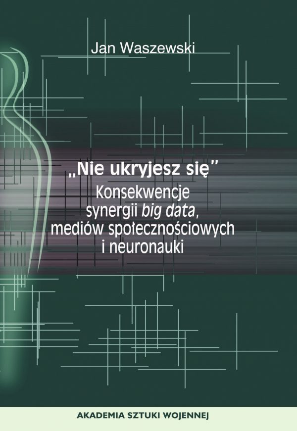 "Nie ukryjesz się". Konsekwencje synergii big date, mediów społecznościowych i neuronauki (e-book)