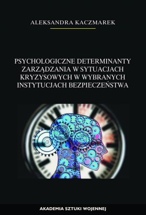 Psychologiczne determinanty zarządzania w sytuacjach kryzysowych w wybranych instytucjach bezpieczeństwa- (e-book)