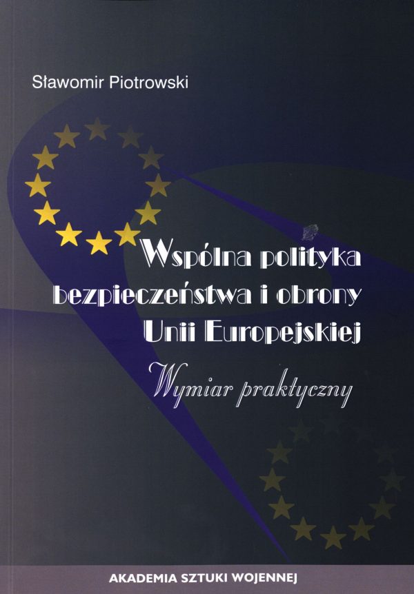 Wspólna polityka bezpieczeństwa i obrony Unii Europejskiej. Wymiar praktyczny