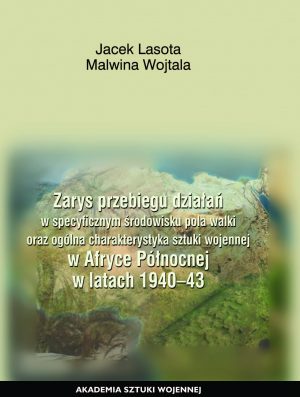 Zarys przebiegu działań w specyficznym środowisku pola walki oraz ogólna charakterystyka sztuki wojennej w Afryce Północnej w latach 1940-43 (e-book)