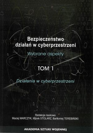 Bezpieczeństwo działań w cyberprzestrzeni - wybrane aspekty. Tom 1