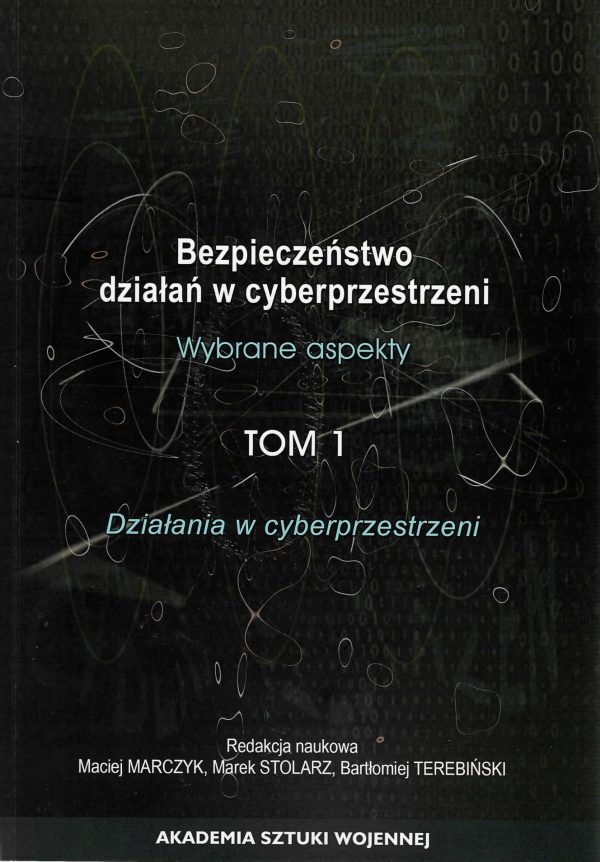 Bezpieczeństwo działań w cyberprzestrzeni - wybrane aspekty. Tom 1