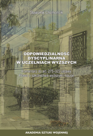 Odpowiedzialność dyscyplinarna w uczelniach wyższych. Komentarz do art. 275-322 ustawy Prawo o szkolnictwie wyższym i nauce