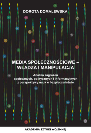 Media społecznościowe- władza i manipulacja. Analiza zagrożeń społecznych, politycznych i informacyjnych z perspektywy nauk o bezpieczeństwie
