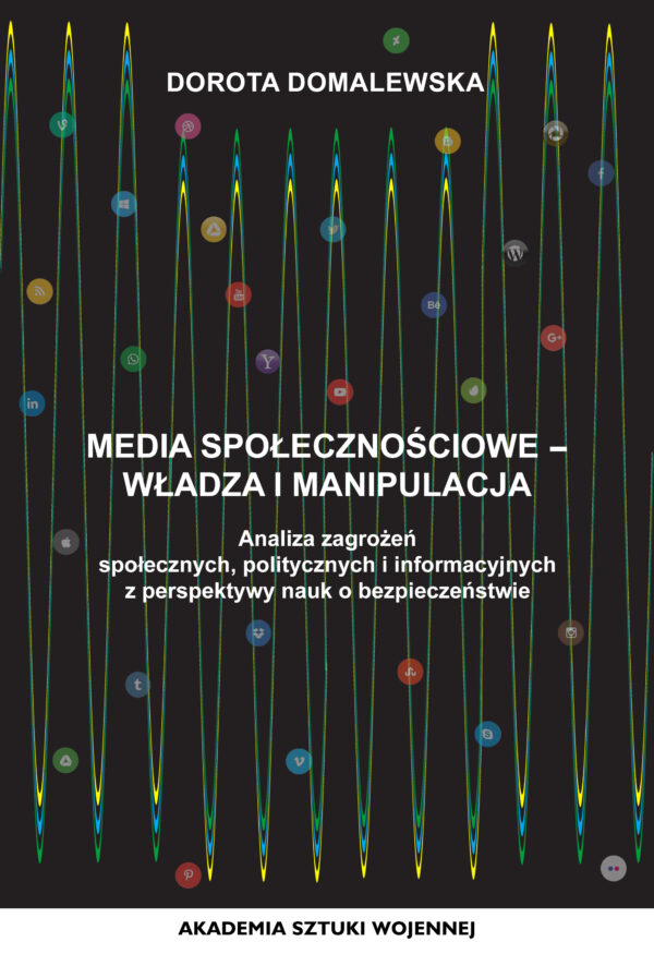 Okładka książki Media społecznościowe- władza i manipulacja. Analiza zagrożeń społecznych, politycznych i informacyjnych z perspektywy nauk o bezpieczeństwie, Autor Dorota Domalewska
