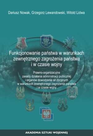 Funkcjonowanie państwa w warunkach zewnętrznego zagrożenia państwa i w czasie wojny. Prawno-organizacyjne zasady działania administracji publicznej i organów dowodzenia sił zbrojnych w warunkach zewnętrznego zagrożenia państwa i w czasie wojny