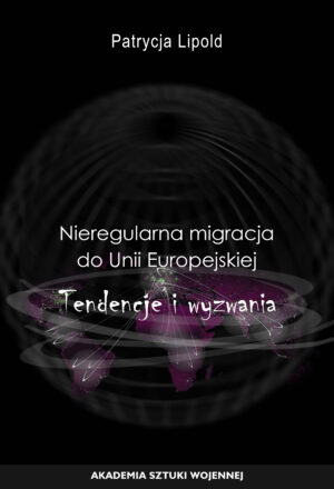 Nieregularna migracja do Unii Europejskiej. Tendencje i wyzwania