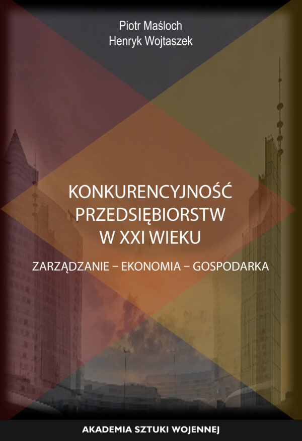 Okładka książki Konkurencyjność przedsiębiorstw w XXI wieku. Zarządzanie - ekonomia - gospodarka, Piotr Maśloch, Henryk Wojtaszek