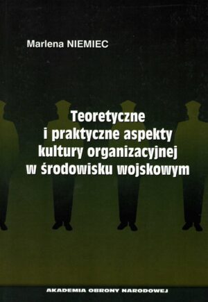Teoretyczne i praktyczne aspekty kultury organizacyjnej w środowisku wojskowym