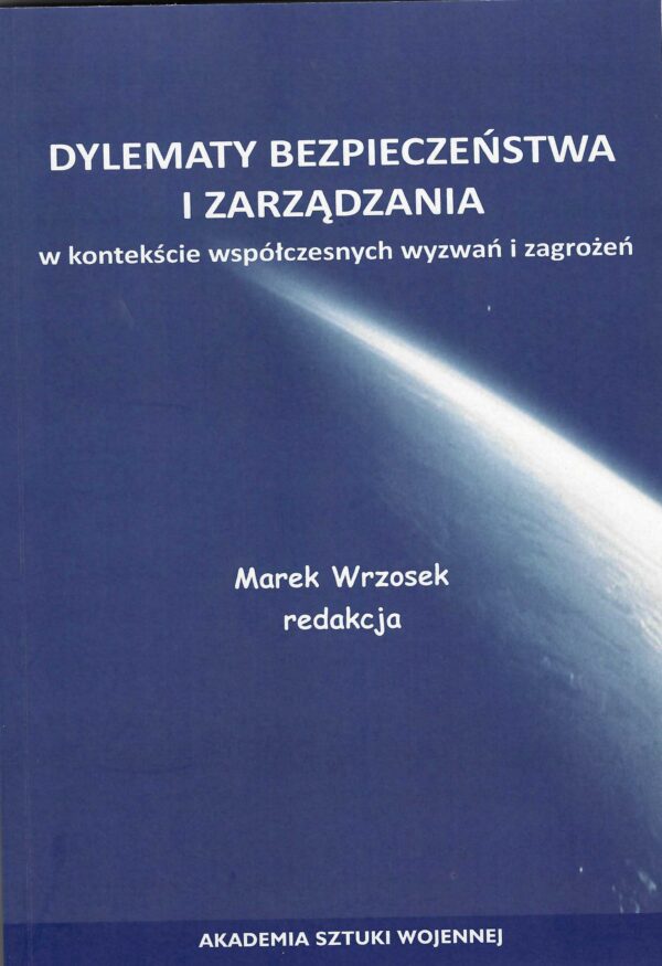Dylematy bezpieczeństwa i zarządzania w kontekście współczesnych wyzwań i zagrożeń.