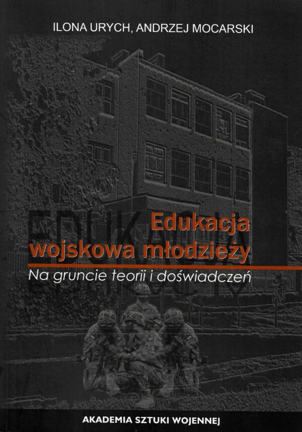 Okładka książki Edukacja wojskowa młodzieży : na gruncie teorii i doświadczeń, Autor Ilona Urych, Andrzej Mocarski