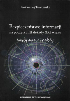 Bezpieczeństwo informacji na początku III dekady XXI w. : wybrane aspekty