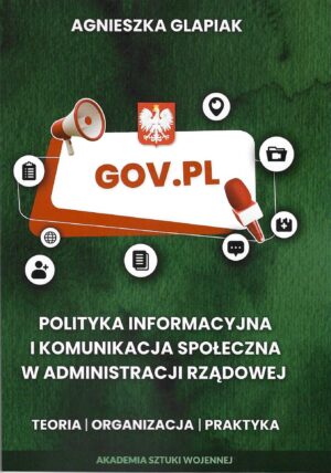 Polityka informacyjna i komunikacja społeczna w administracji rządowej. Teoria, organizacja, praktyka