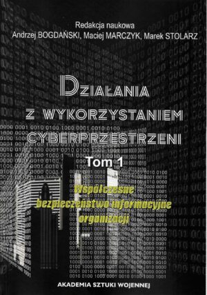 Działania z wykorzystaniem cyberprzestrzeni. T. 1: Współczesne bezpieczeństwo informacyjne w organizacji