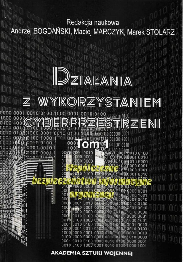 Działania z wykorzystaniem cyberprzestrzeni. T. 1: Współczesne bezpieczeństwo informacyjne w organizacji