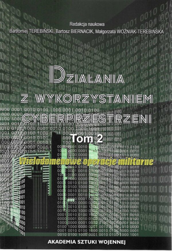 Okładka książki Działania z wykorzystaniem cyberprzestrzeni. T.2: Wielodomenowe operacje militarne, Redakcja naukowa Bartłomiej Terebiński, Bartosz Biernacik, Małgorzata Woxniak-Terebińska